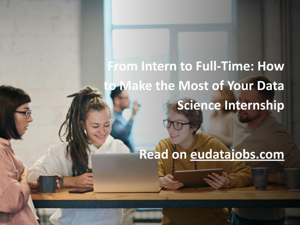 Data Science Intern From Intern to Full-Time: How to Make the Most of Your Data Science ...